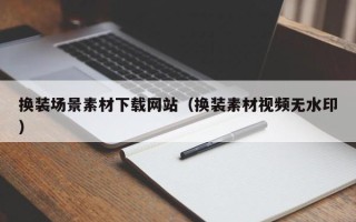 湘阴换装场景素材下载网站（换装素材视频无水印）