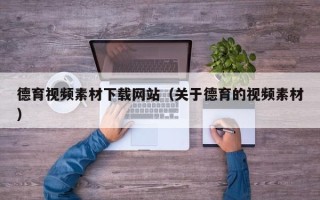 湘阴德育视频素材下载网站（关于德育的视频素材）