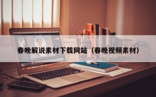 湘阴春晚解说素材下载网站（春晚视频素材）