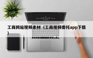 湘阴工商网站视频素材（工商视频委托app下载）