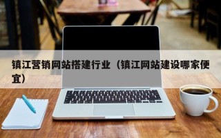 湘阴镇江营销网站搭建行业（镇江网站建设哪家便宜）